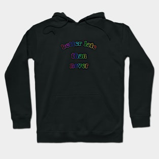 better late than never Hoodie